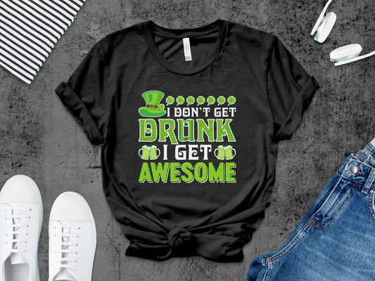 I Don't Get Drunk I get Awesome