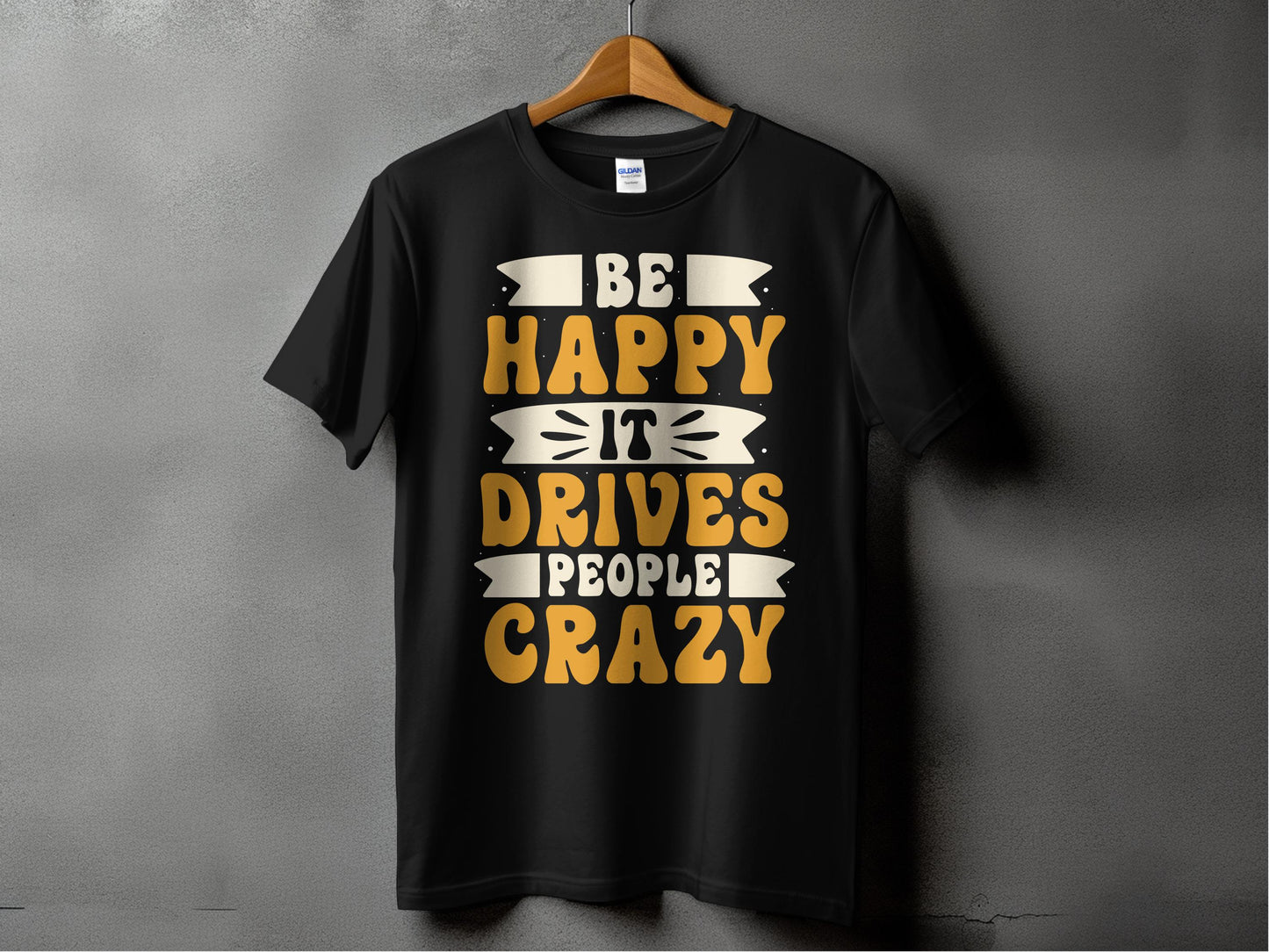 Be Happy it Drives People Crazy