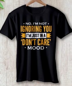 im-not-ignoring-im-just-in-a-dont-care-mood-clothing-around-the-world-in-a-rush-6826156